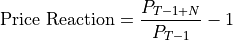 \text{Price Reaction} = \frac{P_{T-1 + N}}{P_{T-1}} - 1